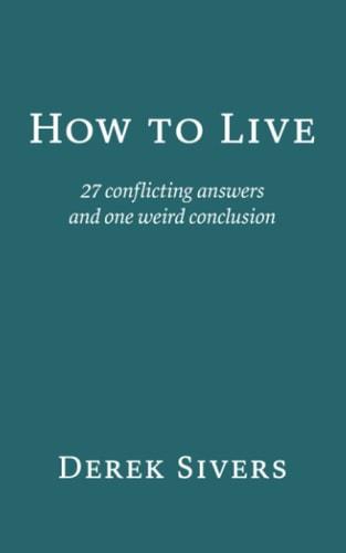 How to Live: 27 conflicting answers and one weird conclusion
